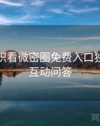 从冷知识看微密圈免费入口独家爆料互动问答