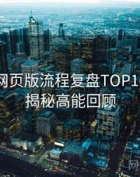 汤头条网页版流程复盘TOP10，彩蛋揭秘高能回顾