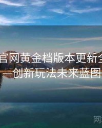 微密圈 官网黄金档版本更新全记录——创新玩法未来蓝图