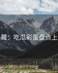 粉丝必藏：吃瓜彩蛋盘点上分秘籍