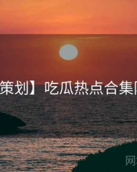 【特别策划】吃瓜热点合集防坑指南