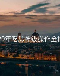 2020年吃瓜神级操作全档案