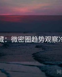 粉丝必藏：微密圈趋势观察冷静思考