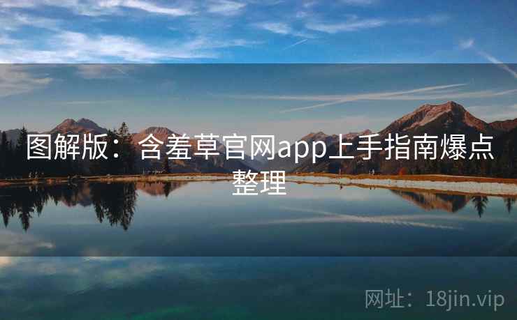 图解版：含羞草官网app上手指南爆点整理
