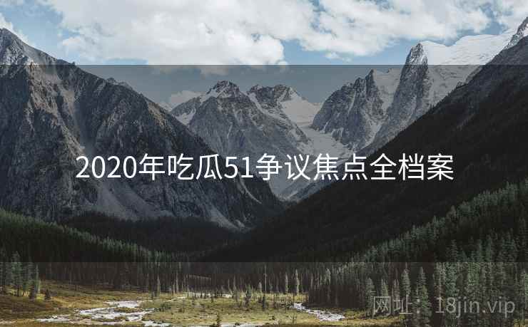 2020年吃瓜51争议焦点全档案