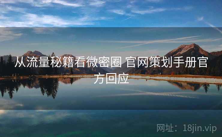从流量秘籍看微密圈 官网策划手册官方回应 从流量秘籍看微密圈 官网策划手册官方回应